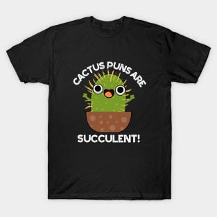 Cactus Puns Are Succulent Cute Plant Pun T-Shirt